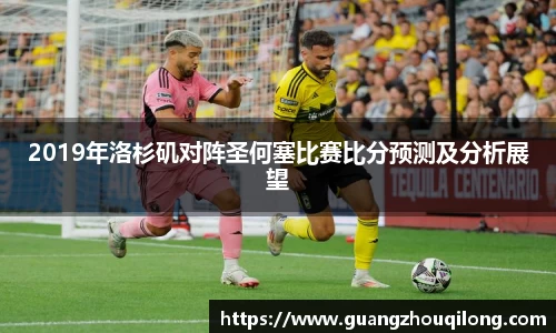 2019年洛杉矶对阵圣何塞比赛比分预测及分析展望